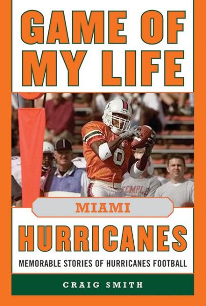 Cover for Craig T. Smith · Game of My Life Miami Hurricanes: Memorable Stories of Hurricanes Football - Game of My Life (Hardcover Book) (2014)