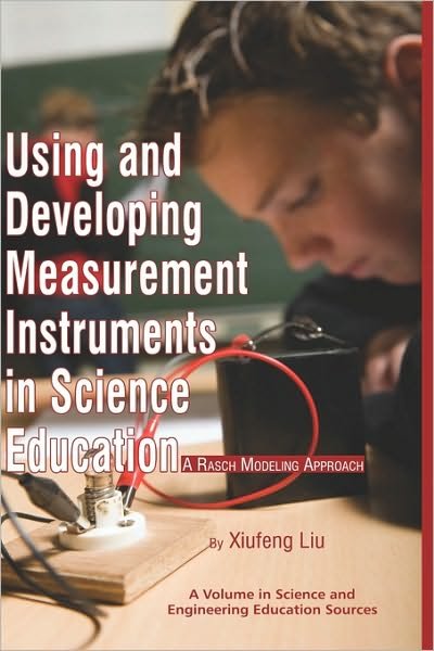 Cover for Xiufeng Liu · Using and Developing Measurement Instruments in Science Education: a Rasch Modeling Approach (Hc) (Science and Engineering Education Sources) (Hardcover Book) (2010)