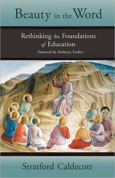 Beauty in the Word: Rethinking the Foundations of Education - Stratford Caldecott - Libros - Angelico Press - 9781621380047 - 7 de mayo de 2012