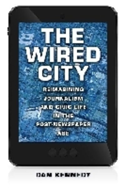 Cover for Dan Kennedy · The Wired City: Reimagining Journalism and Civic Life in the Post-Newspaper Age (Inbunden Bok) (2013)