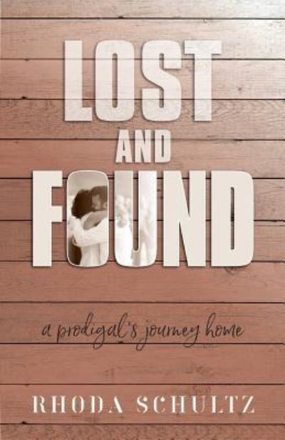 Lost and Found A Prodigal's Journey Home - Rhoda Schultz - Books - Credo House Publishers - 9781625861047 - May 15, 2018