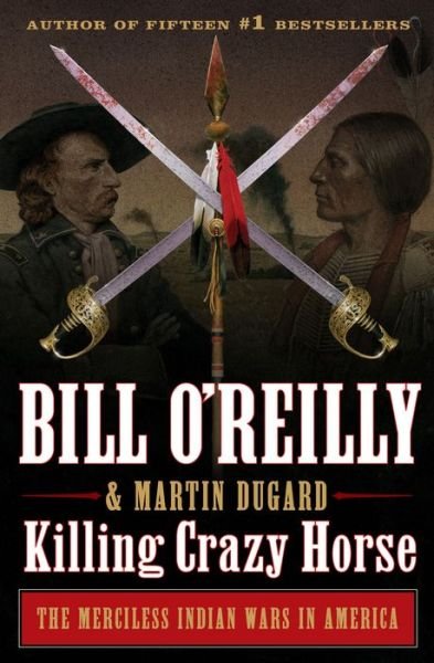 Killing Crazy Horse: The Merciless Indian Wars in America - Bill O'Reilly's Killing Series - Bill O'Reilly - Libros - Henry Holt & Company Inc - 9781627797047 - 1 de octubre de 2020