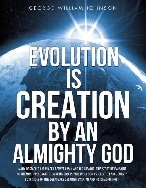 Evolution Is Creation by an Almighty God - George William Johnson - Books - Xulon Press - 9781628716047 - January 29, 2014