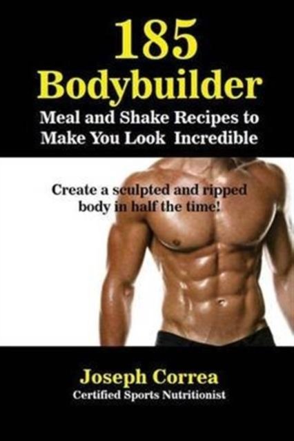 Joseph Correa · 185 Bodybuilding Meal and Shake Recipes to Make You Look Incredible (Paperback Book) (2016)