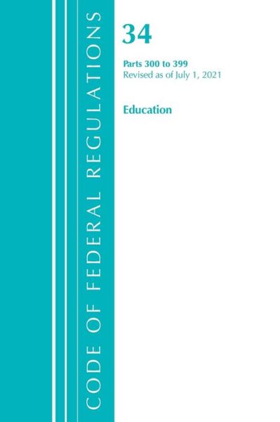 Cover for Office Of The Federal Register (U.S.) · Code of Federal Regulations, Title 34 Education 300-399, Revised as of July 1, 2021 - Code of Federal Regulations, Title 34 Education (Paperback Book) (2022)