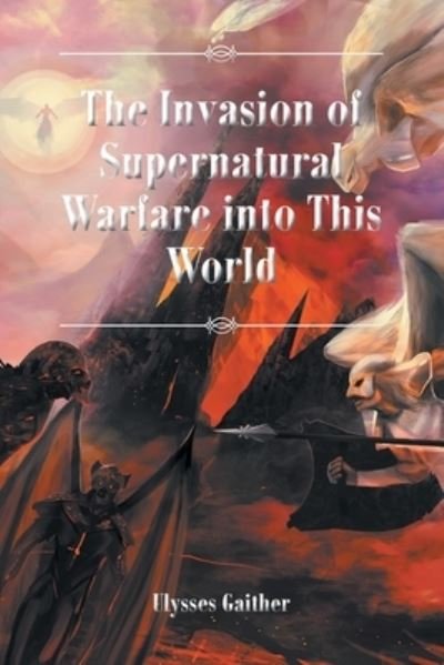 Cover for Ulysses Gaither · The Invasion of Supernatural Warfare into This World (Pocketbok) (2021)