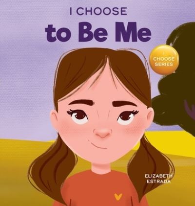 I Choose to Be Me: A Rhyming Picture Book About Believing in Yourself and Developing Confidence in Your Own Skin - Teacher and Therapist Toolbox: I Choose - Elizabeth Estrada - Kirjat - I Choose - 9781637316047 - keskiviikko 19. lokakuuta 2022