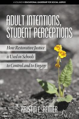 Cover for Kristin E. Reimer · Adult Intentions, Student Perceptions: How Restorative Justice is Used in Schools to Control and to Engage - Educational Leadership for Social Justice (Paperback Book) (2018)