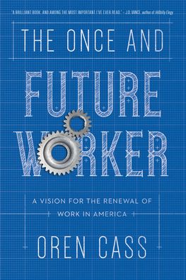 Cover for Oren Cass · The Once and Future Worker: A Vision for the Renewal of Work in America (Paperback Book) (2020)