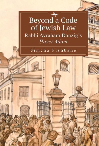 Cover for Simcha Fishbane · Beyond a Code of Jewish Law: Rabbi Avraham Danzig's ayei Adam - Judaism and Jewish Life (Hardcover Book) (2021)