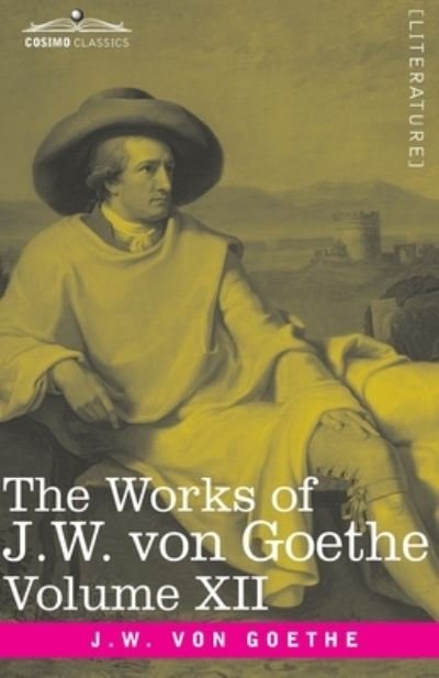 Cover for Johann Wolfgang von Goethe · The Works of J.W. von Goethe, Vol. XII (in 14 volumes) (Taschenbuch) (2020)