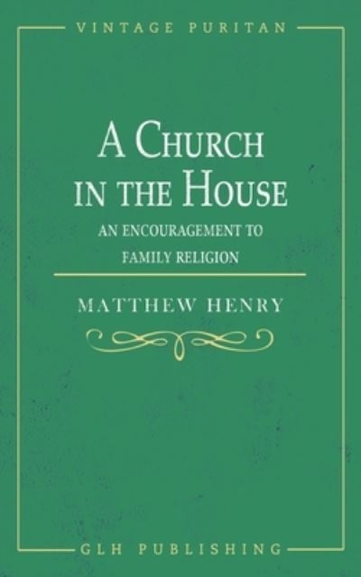 Church in the House - Matthew Henry - Muu - GLH Publishing - 9781648631047 - maanantai 1. marraskuuta 2021