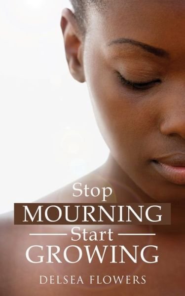 Cover for Delsea Flowers · Stop Mourning Start Growing (Paperback Book) (2021)