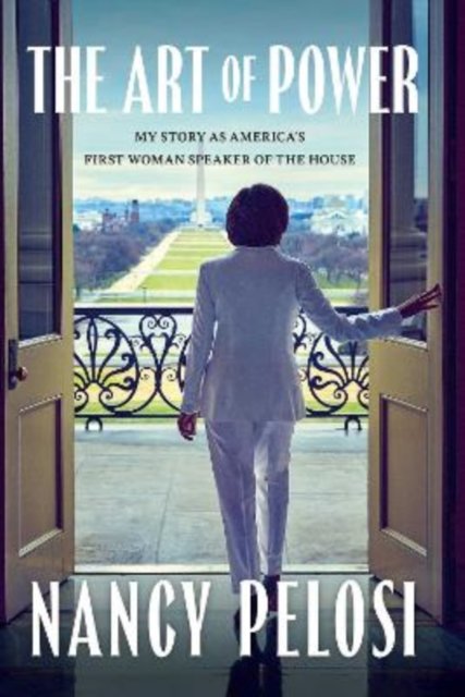 Cover for Nancy Pelosi · The Art of Power: My Story as America's First Woman Speaker of the House (Hardcover Book) (2024)