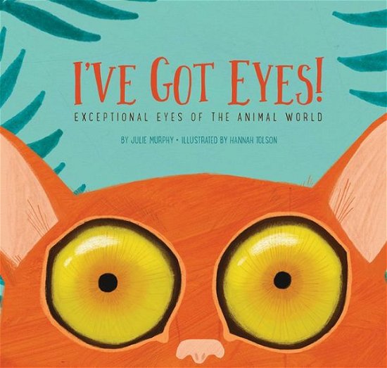 Cover for Julie Murphy · I've Got Eyes: Exceptional Eyes of the Animal World (Innbunden bok) (2018)