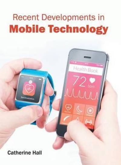 Recent Developments in Mobile Technology - Catherine Hall - Books - Willford Press - 9781682853047 - May 28, 2016