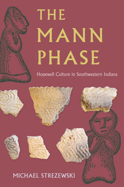 Cover for Michael Strezewski · The Mann Phase: Hopewell Culture in Southwestern Indiana - Florida Museum of Natural History: Ripley P. Bullen Series (Hardcover Book) (2025)