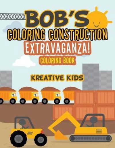 Cover for Kreative Kids · Bob's Coloring Construction Extravaganza! Coloring Book (Paperback Book) (2016)