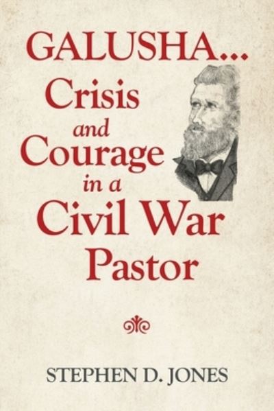 Cover for Stephen D Jones · Galusha ...Crisis and Courage in a Civil War Pastor (Paperback Book) (2021)