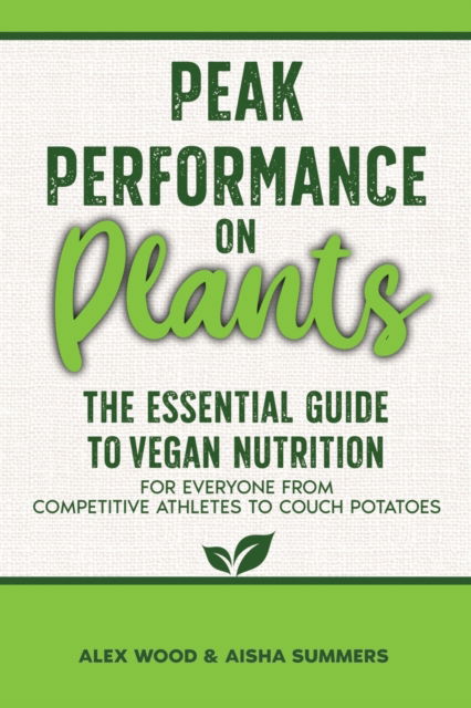 Cover for Alex Wood · Peak Performance on Plants: The Essential Guide to Vegan Nutrition for Everyone from Competitive Athletes to Couch Potatoes (Paperback Book) (2023)