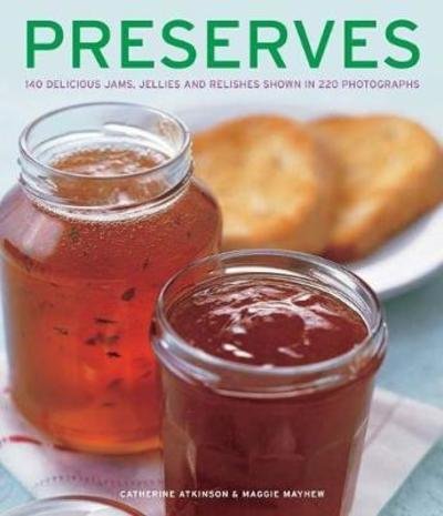 Cover for Catherine Atkinson · Preserves: 140 delicious jams, jellies and relishes shown in 220 photographs (Hardcover Book) (2018)