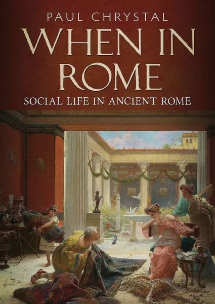 When in Rome: A Social Life of Ancient Rome - Paul Chrystal - Libros - Fonthill Media Ltd - 9781781556047 - 11 de mayo de 2017