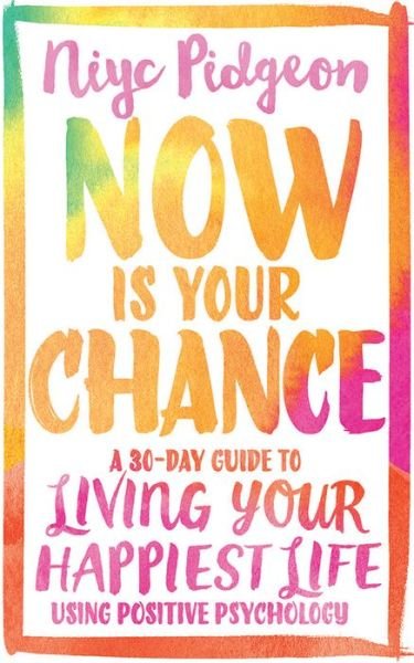 Cover for Niyc Pidgeon · Now Is Your Chance: A 30-Day Guide to Living Your Happiest Life Using Positive Psychology (Paperback Book) (2017)