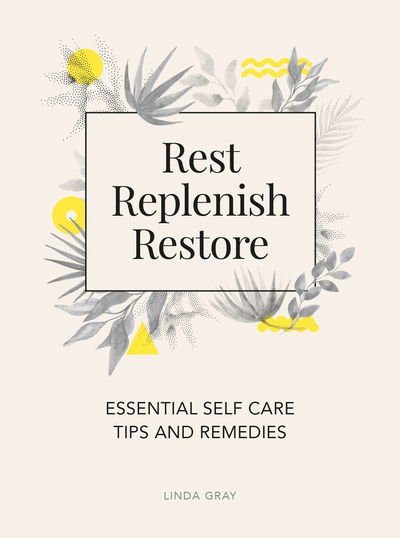 Cover for Linda Gray · Rest, Replenish, Restore: Essential Self-Care Tips and Remedies (Hardcover Book) (2019)