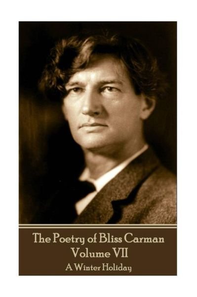 Cover for Bliss Carman · The Poetry of Bliss Carman - Volume VII (Taschenbuch) (2017)