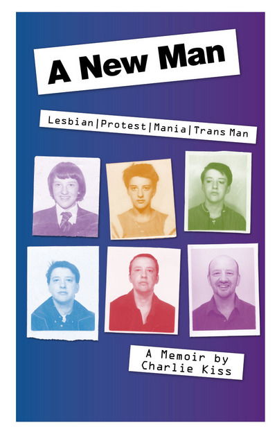 Cover for Charlie Kiss · A New Man: Lesbian. Protest. Mania. Trans Man (Paperback Book) (2017)