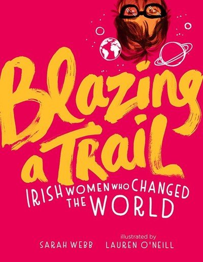 Cover for Sarah Webb · Blazing a Trail: Irish Women Who Changed the World (Hardcover Book) (2018)