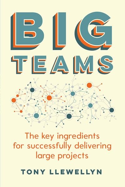 Cover for Tony Llewellyn · Big Teams: The key ingredients for successfully delivering large projects (Paperback Book) (2020)