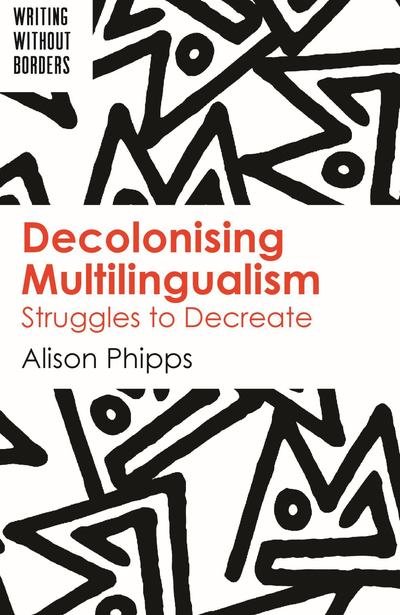 Cover for Alison Phipps · Decolonising Multilingualism: Struggles to Decreate - Writing without Borders (Paperback Bog) (2019)