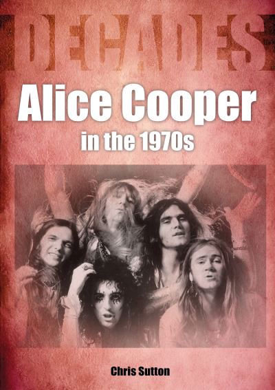 Cover for Chris Sutton · Alice Cooper In The 1970s - Decades (Paperback Book) (2021)