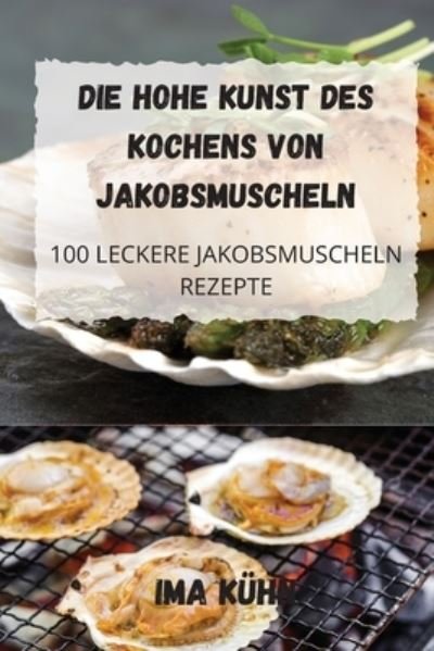 Die Hohe Kunst Des Kochens Von Jakobsmuscheln - Ima Kuhn - Livres - Forbidden Planet Ltd - 9781803508047 - 7 février 2022