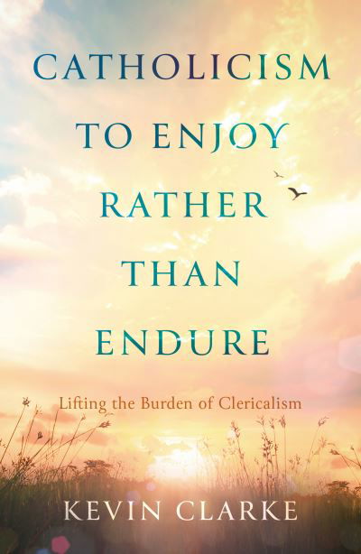 Cover for Kevin Clarke · Catholicism to Enjoy Rather than Endure: Lifting the Burden of Clericalism (Taschenbuch) (2023)