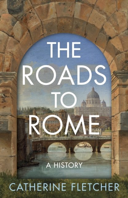 Cover for Catherine Fletcher · The Roads To Rome: A History (Paperback Bog) (2024)