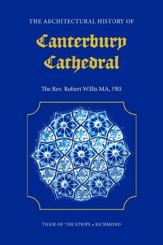 The Architectural History of Canterbury Cathedral - Robert Willis - Książki - Tiger of the Stripe - 9781904799047 - 24 maja 2006