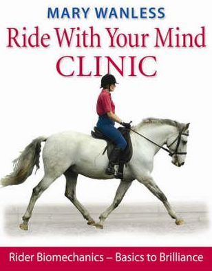 Cover for Mary Wanless · Ride with Your Mind Clinic: Rider Biomechanics - From Basics to Brilliance (Hardcover Book) (2008)