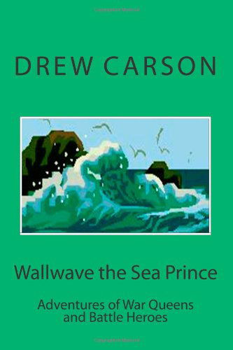 Cover for Drew Carson · Wallwave the Sea Prince: Adventures of War Queens and Battle Heroes (Taschenbuch) (2012)