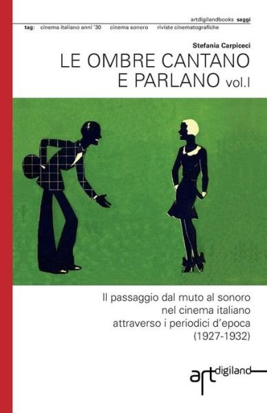 Cover for Stefania Carpiceci · Le Ombre Cantano E Parlano: Il Passaggio Dal Muto Al Sonoro Nel Cinema Italiano Attraverso I Periodici D?epoca (1927-1932) (Italian Edition) (Paperback Book) [Italian edition] (2012)