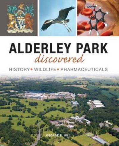 Cover for George B Hill · Alderley Park Discovered: History, Wildlife, Pharmaceuticals (Paperback Book) (2016)