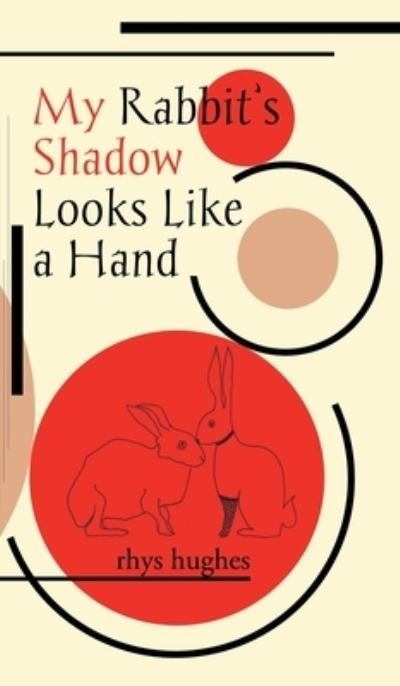 Cover for Rhys Hughes · My Rabbit's Shadow Looks Like a Hand (Hardcover Book) (2020)