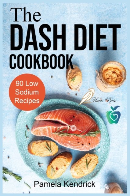 The Dash Diet Cookbook: 90 Quick & Easy Low Sodium Recipes To Lower Blood Pressure. Improve Your Health. - Pamela Kendrick - Books - Flavis Press - 9781915209047 - October 12, 2021