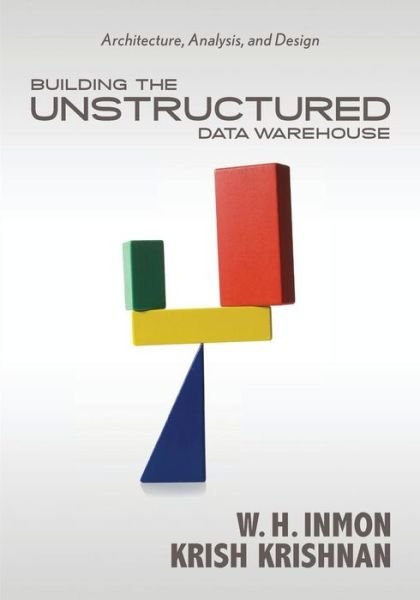 Cover for W H Inmon · Building the Unstructured Data Warehouse: Architecture, Analysis &amp; Design (Gebundenes Buch) (2011)