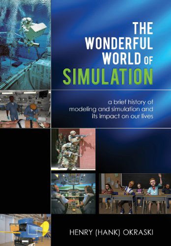 Cover for Henry C. Okraski · The Wonderful World of Simulation: a Brief History of Modeling and Simulation and Its Impact on Our Lives (Hardcover Book) (2013)