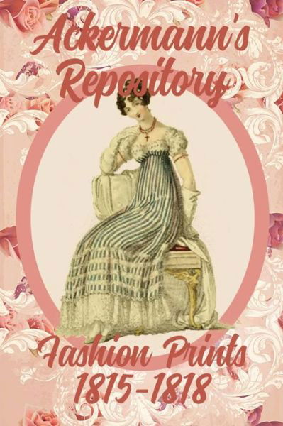 Ackermann's Repository Fashion Prints 1815-1818 - Susana Ellis - Books - Susana Ellis Author - 9781945503047 - May 26, 2018