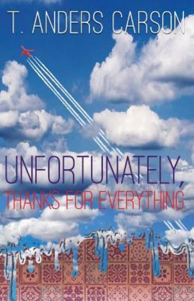 Unfortunately, Thanks for Everything - T Anders Carson - Books - Pelekinesis - 9781949790047 - May 16, 2019