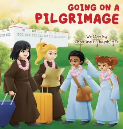 Cover for Huynh, Christine H, M D · Going on a Pilgrimage: Teach Kids The Virtues Of Patience, Kindness, And Gratitude From A Buddhist Spiritual Journey - For Children To Experience Their Own Pilgrimage in Buddhism! - Bringing the Buddha's Teachings Into Practice (Innbunden bok) (2021)