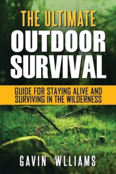 Cover for Gavin Williams · Outdoor Survival: The Ultimate Outdoor Survival Guide for Staying Alive and Surviving In The Wilderness (Paperback Book) (2020)